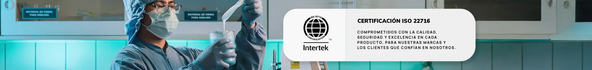 Certificación ISO 22716: comprometidos con la calidad, seguridad y excelencia en cada producto, para nuestras marcas y los clientes que confían en nosotros.